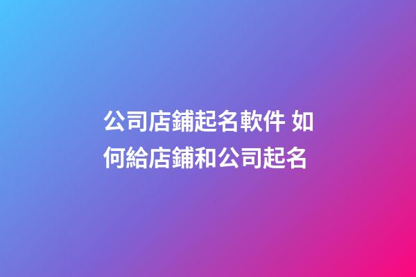 公司店鋪起名軟件 如何給店鋪和公司起名-第1張-公司起名-玄機派